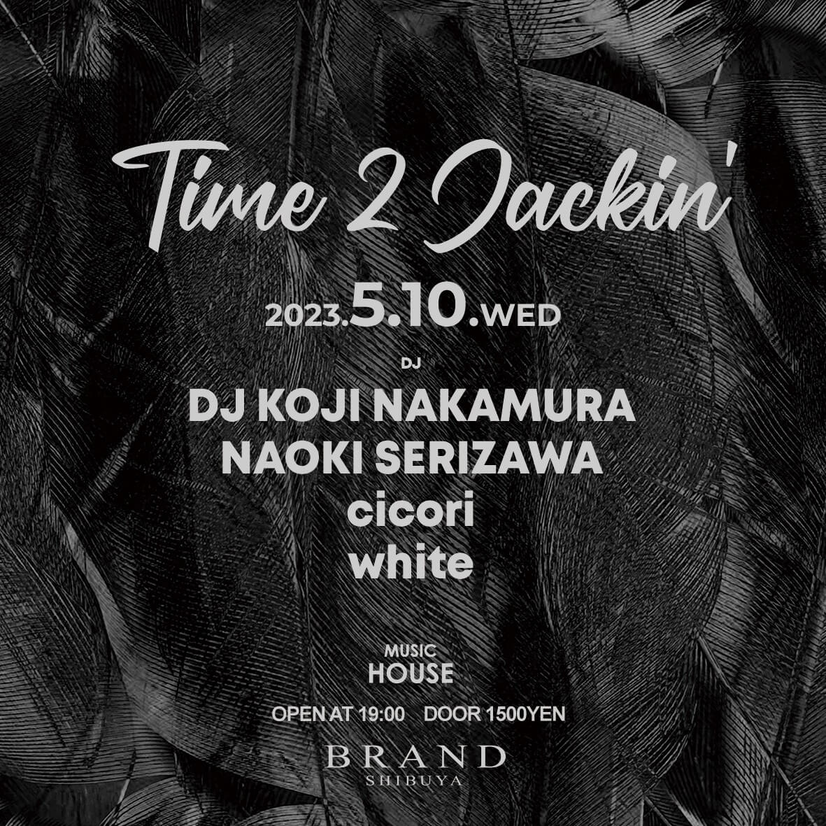 Time 2 Jackin 2023年05月10日（水曜日）に渋谷 クラブのBRAND SHIBUYAで開催されるHOUSEイベント