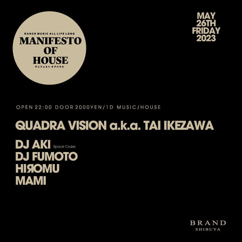 MANIFESTO OF HOUSE / QUADRA VISION a.k.a. TAI IKEZAWA 2023年05月26日（金曜日）に渋谷 クラブのBRAND SHIBUYAで開催されるHOUSEイベント