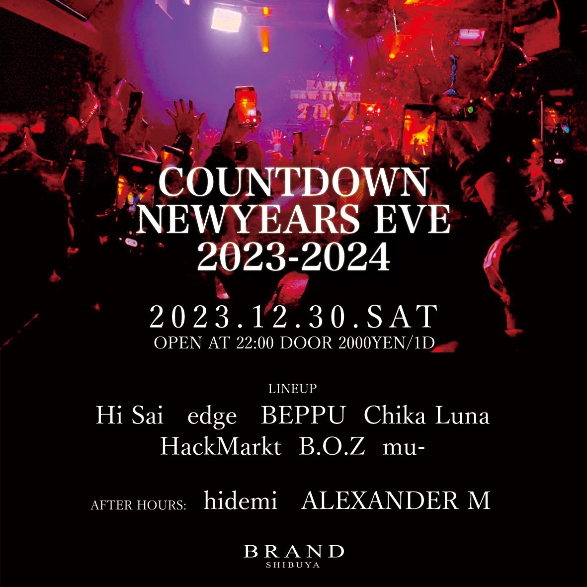 COUNTDOWN
NEWYEARS EVE
2023-2024 2023年12月30日（土曜日）に渋谷 クラブのBRAND SHIBUYAで開催されるHOUSEイベント